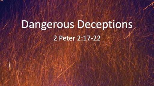 Dangerous Deceptions - 2 Peter 2:17-22