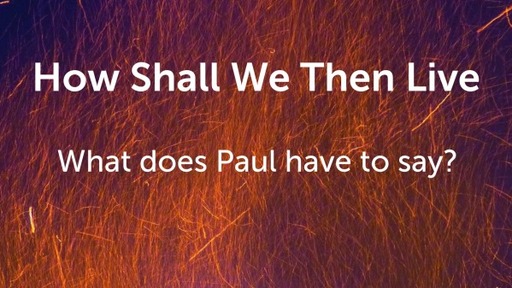 How Shall We Then Live - Paul