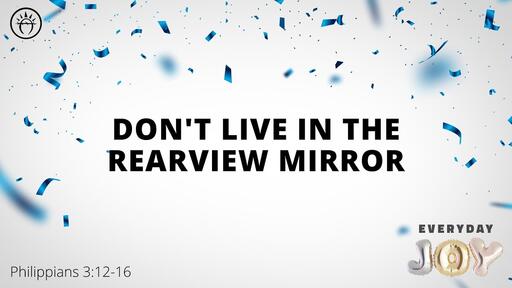 Philippians 3:13-16 - Don't Live in the Review Mirror