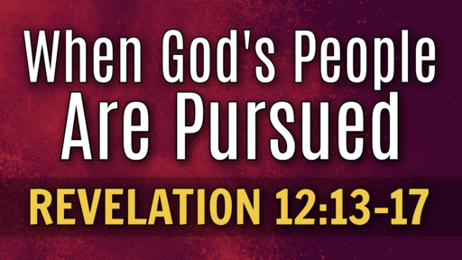 2022-11-20 - When God's People Are Pursued - Revelation 12:13-17