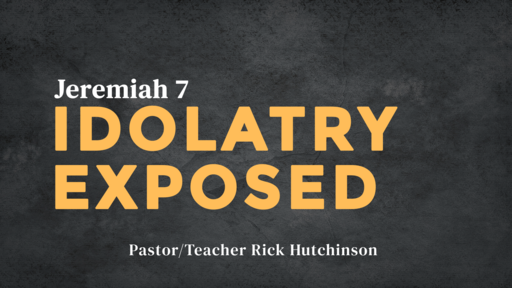 Jeremiah 7 - Idolatry Exposed