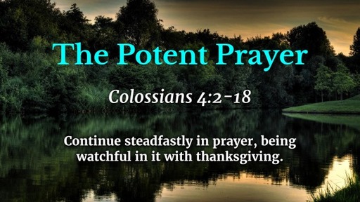 The Potent Prayer.  Col. 4:2-18  Sunday, 20 November