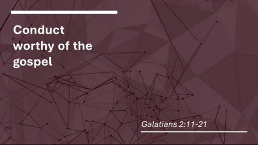 4. Conduct worthy of the gospel - Galatians 2:11-21 (Sunday November 20, 2022)