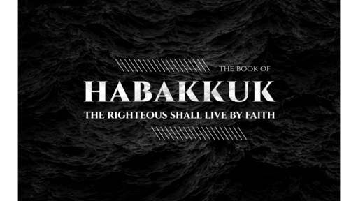Habakkuk: The Righteous Shall Live By Faith