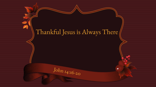 Thankful Jesus is Always There   Sunday 11/20/22 AM Sevice 