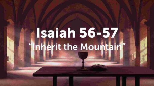Isaiah 56-57, "Inherit the Mountain"