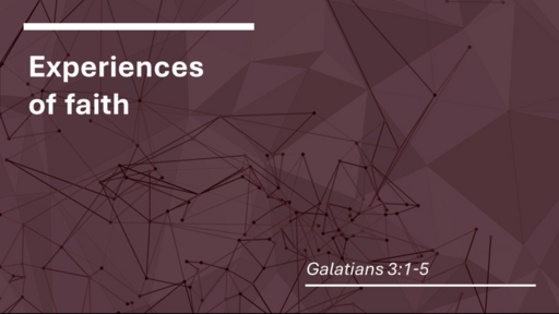 5. Experiences of Faith - Galatians 3:1-5 (Sunday November 27, 2022)