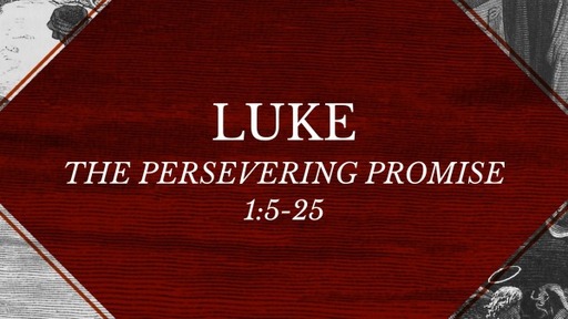 Luke 1:5-25 - The Persevering Promise