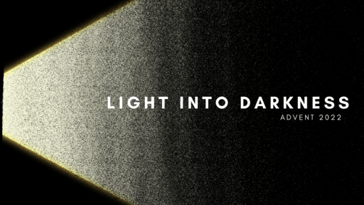 Advent 2022 - Light Into Darkness