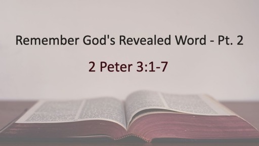 Remember God's Revealed Word, pt. 2 - 2 Peter 3:1-7