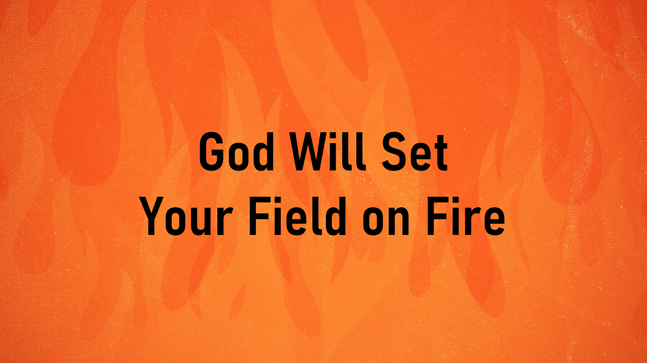 God Will Set Your Field on Fire - Logos Sermons