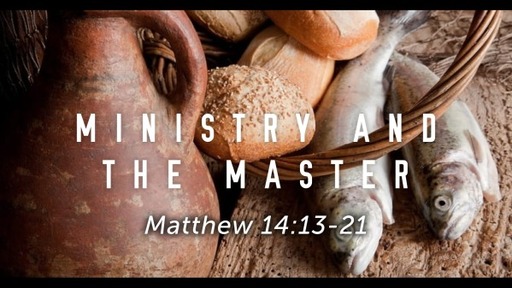 November 27, 2022 (PM) - Ministry and the Master - Matthew 14:15-21