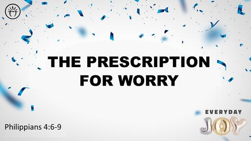 Philippians 4:6-9 - The Prescription for Worry