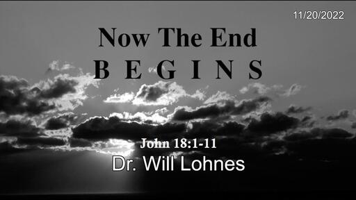 Now the End Begins - John 18:1-11 - Dr. Will Lohnes