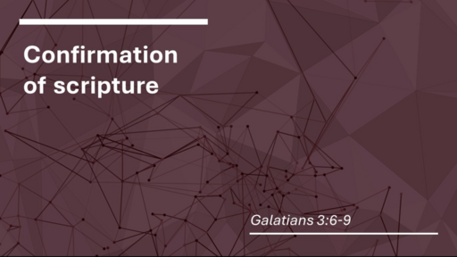 6. Confirmation of Scripture - Galatians 3:6-9 (Sunday December 4, 2022)
