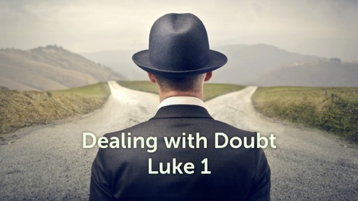 Dealing with Doubt: Luke 1