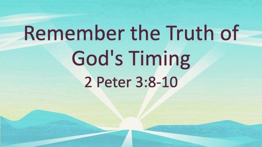 Remembering the Truth of God's Timing - 2 Peter 3:8-10