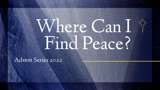 Where Can I Find Peace? | Advent Series 2022