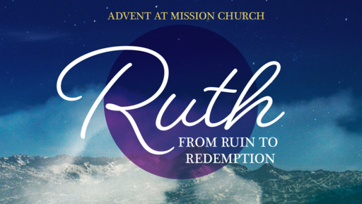Ruth: From Ruin to Redeption | Act 1: The Road Home | 11/27/2022
