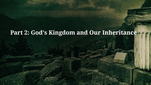 Part 2: God's Kingdom and Our Inheritance