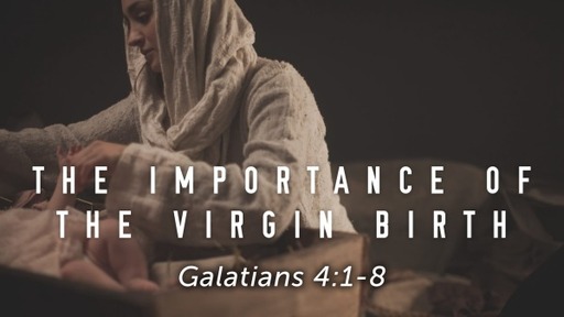December 4, 2022 (PM) - The Importance of the Virgin Birth - Galatians 4:1-8