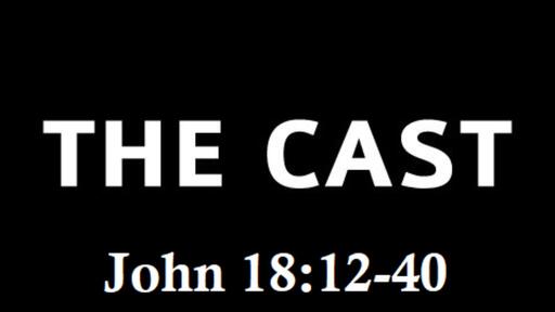 The Cast - John 18:12-40 - Dr. Will Lohnes