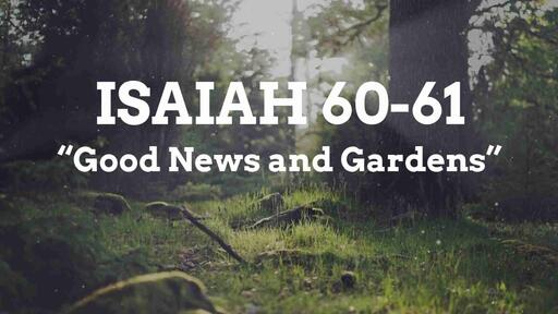 Isaiah 60-61 Good News and Gardens