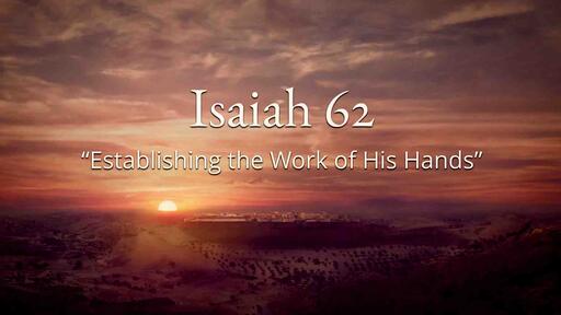 Isaiah 62, "Establishing the Work of His Hands"