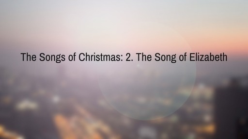 The Songs of Christmas: 2. The Song of Elizabeth