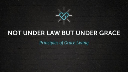Not Under Law but Under Grace: Principles of Grace Living