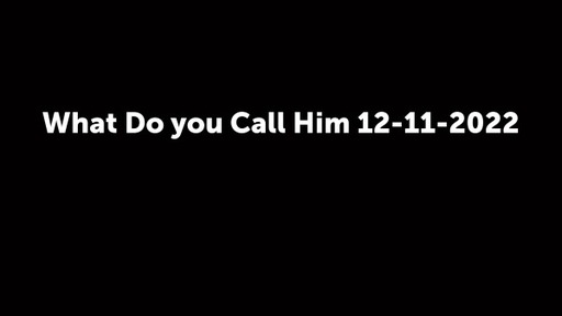 What Do you Call Him 12-11-2022