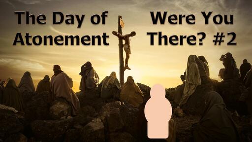 The Day of Atonement - Were You There? #2 
