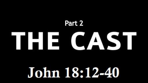 The Cast (Part 2) - John 18:12-40 - Dr. Will Lohnes