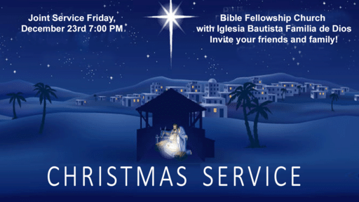Bible Fellowship Joint Christmas Service with Iglesia Bautista Familia de Dios Friday, December 23rd 7:00 PM  Invite your friends and family!