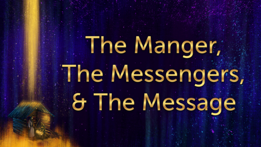 The Manger, The Messengers, & The Message
