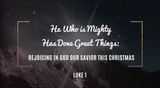 He Who is Mighty Has Done Great Things: Rejoicing in God Our Savior This Christmas