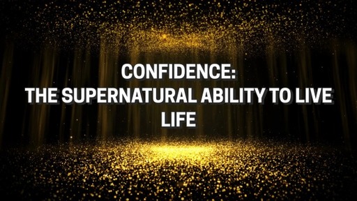 Confidence: The Supernatural Ability To Live Life