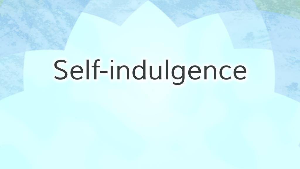 Self-indulgence