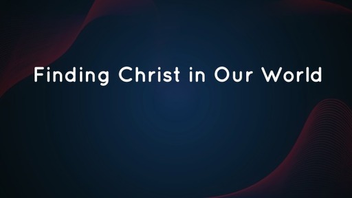 Finding Christ in Our World