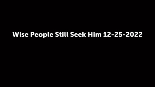 Wise People Still Seek Him 12-25-2022