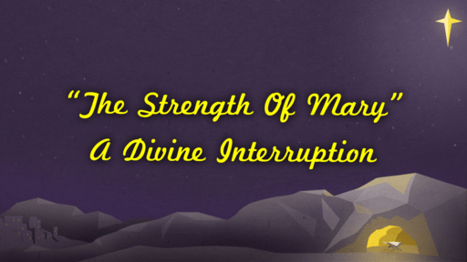 Christmas 2022 - The Strength of Mary - A Devine Interruption