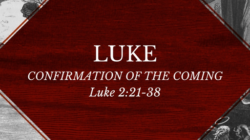 Luke 2:21-38 - Confirmation of the Coming