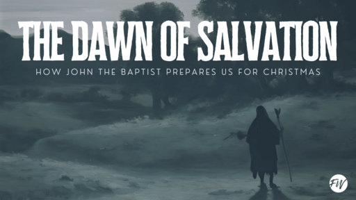 Dawn Of Salvation (How John The Baptist Prepares Us For Christmas)