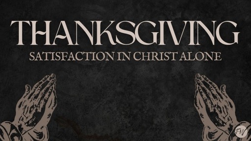 Thanksgiving (Satisfaction In Christ Alone)