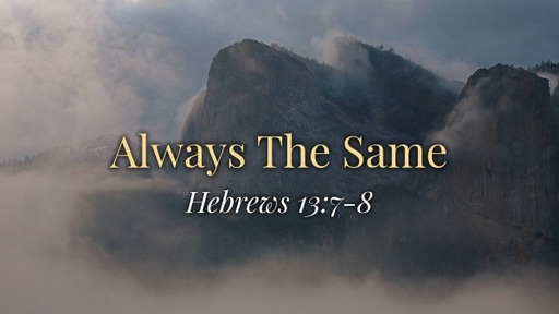 Hebrews 13:7-8  