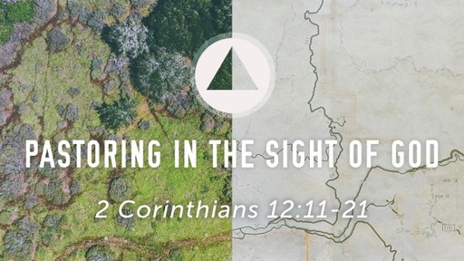 2 Corinthians 12:11-21 - Pastoring In The Sight of God