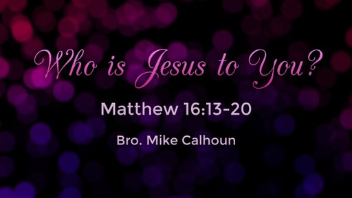 Who is Jesus to You? - Matt 16:13-20