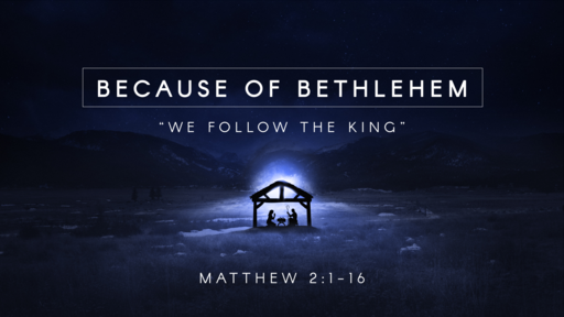 01 l Because of Bethlehem - We Follow the King l Matthew 2:1-16 l 01-01-2023