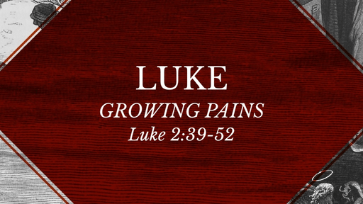 Luke 2:39-52 - Growing Pains