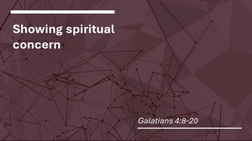 9. Showing Spiritual Concern - Galatians 4:8-20 (Sunday January 8, 2023)